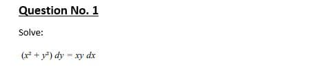Question No. 1
Solve:
(r* + y*) dy = xy dx
