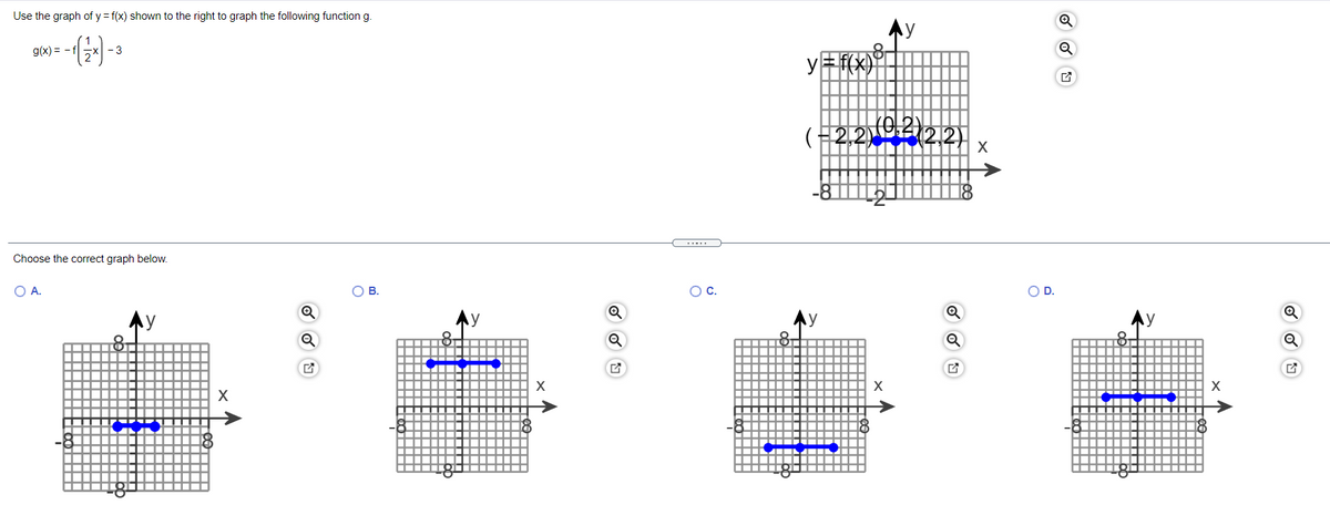 Use the graph of y = f(x) shown to the right to graph the following function g.
g(x) = - f
- 3
y
(2,2022/2)
Choose the correct graph below.
O A.
OB.
Oc.
O D.
Q
Ay
Ay
X
