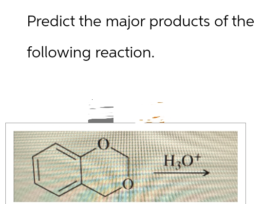 Predict the major products of the
following reaction.
O
H₂O+