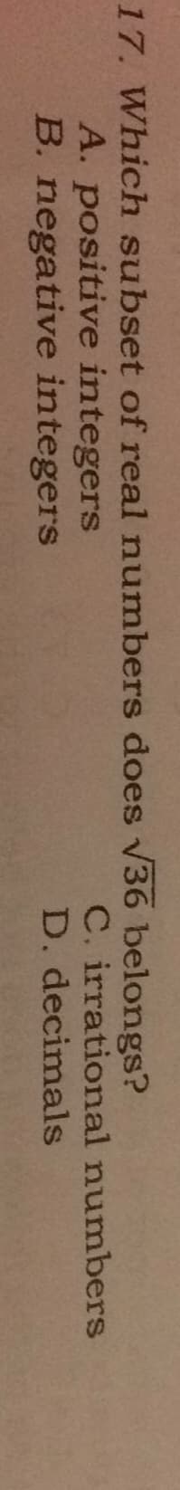 17. Which subset of real numbers does V36 belongs?
A. positive integers
B. negative integers
C. irrational numbers
D. decimals
