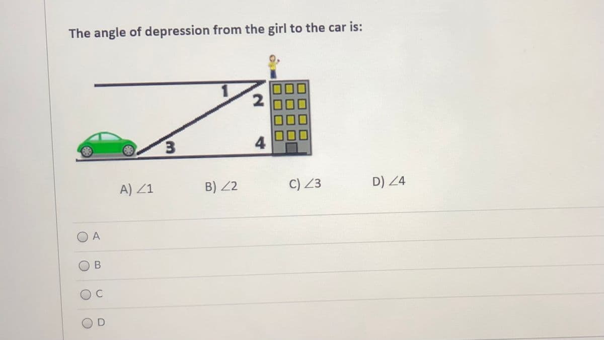The angle of depression from the girl to the car is:
2
4
A) Z1
B) Z2
C) 23
D) 24
A
C
OD

