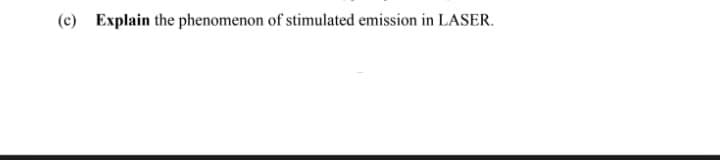 (c) Explain the phenomenon of stimulated emission in LASER.
