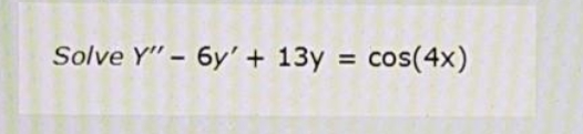 Solve Y" - 6y' + 13y = cos(4x)
%3D
