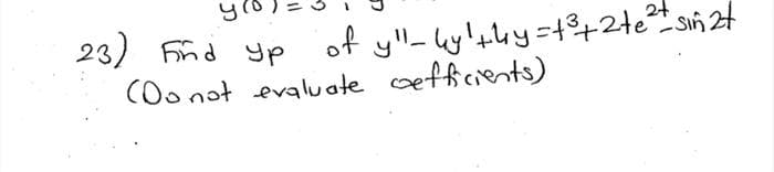 24
23) Find yp
of yl-ly'thy=8+2tesiñ 2t
(Oo nat evaluate cefficients)
