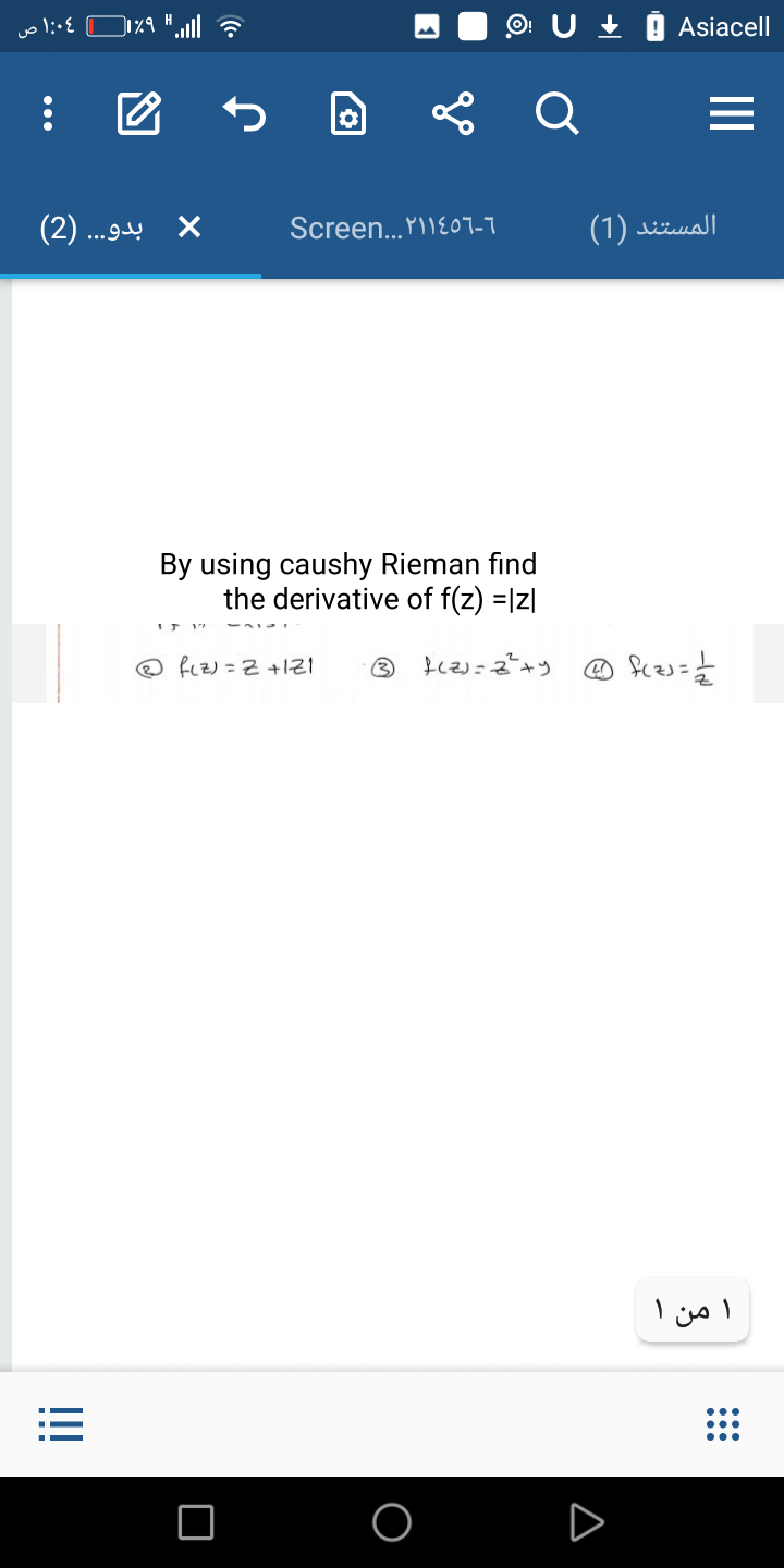 Asiacell
Q
(2) ..
Screen.. Y)\E01-7
المستند )1(
By using caushy Rieman find
the derivative of f(z) =|z|
O fiz) = Z +IZI
من ۱
!!!
...
