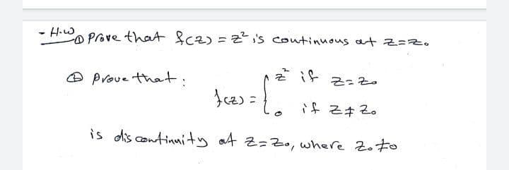 - H.w
O Prove thaA SC2) = 2's coutinuous at z=z.
O prove that:
}乙キ2。
is dis continnity at z=Zo, where 2.
