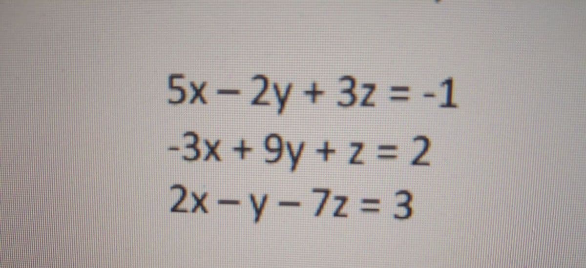 5х- 2y + 3z %3-1
-3х + 9y + z%3D 2
2x - y-7z = 3
