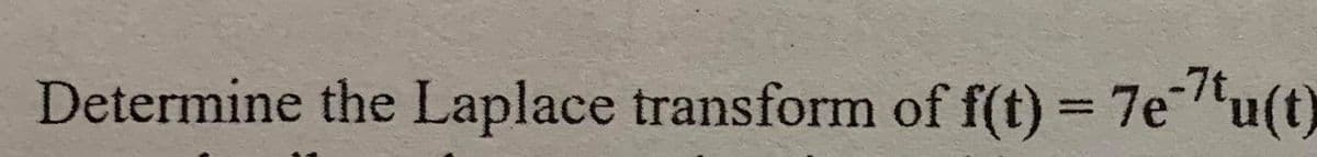 Determine the Laplace transform of f(t) = 7eu(t)
%3D
