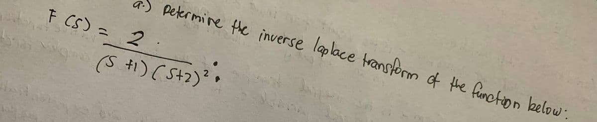 a) petermine the inverse laplace transtorm of the function below".
F CS) = 2
%3D
