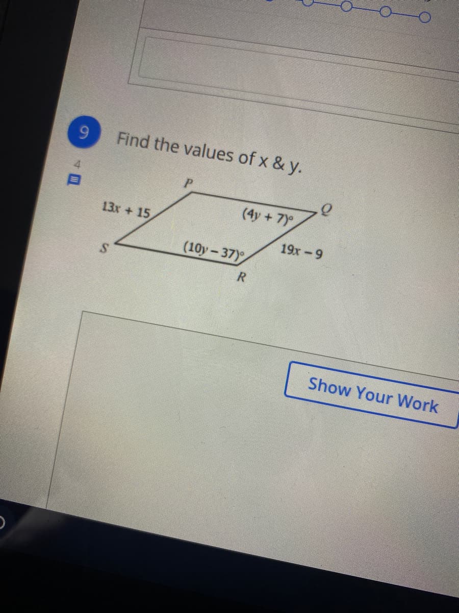 9.
Find the values of x & y.
(4y + 7)
13x + 15
19x-9
(10y-37)
S.
R
Show Your Work
