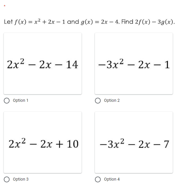 Let f(x) = x2 + 2x – 1 and g(x) = 2x – 4. Find 2f(x) – 3g(x).
2x2 — 2х — 14
-3x2 – 2x – 1
Option 1
Option 2
2x2 —
2x + 10
-3x2 – 2x – 7
|
Option 3
Option 4
