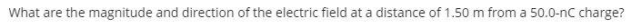 What are the magnitude and direction of the electric field at a distance of 1.50 m from a 50.0-nC charge?
