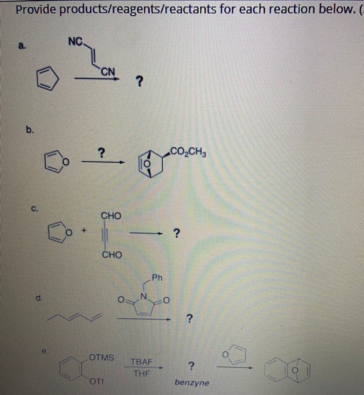 Provide products/reagents/reactants for each reaction below.(
NC.
CN
b.
Co,CH,
CHO
CHO
Ph.
OTMS
TBAF
THE
benzyne
