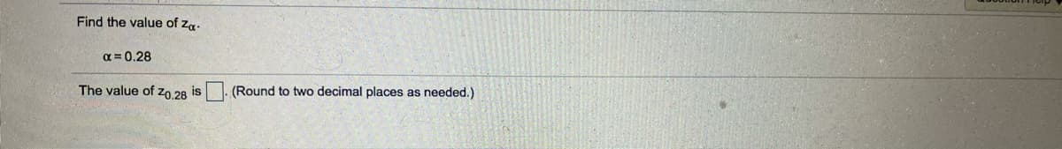 Find the value of zg.
a = 0.28
The value of z0.28
(Round to two decimal places as needed.)
is
