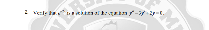 2. Verify that e 2* is a solution of the equation y"-3y'+2y=0.
