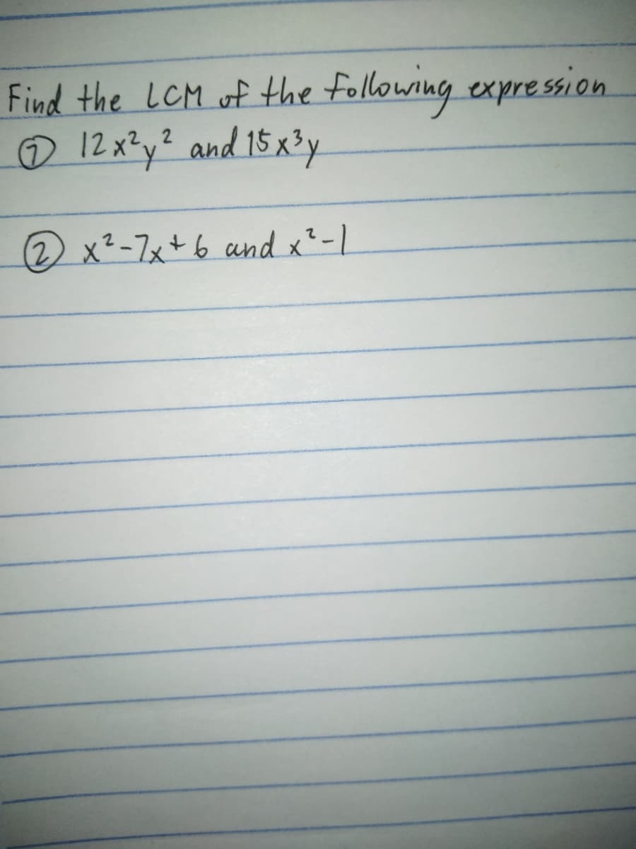 Find the LCM of the following expression.
O 12 x?y? and 15 x³y
2 x²-7x+6 and x²-1
