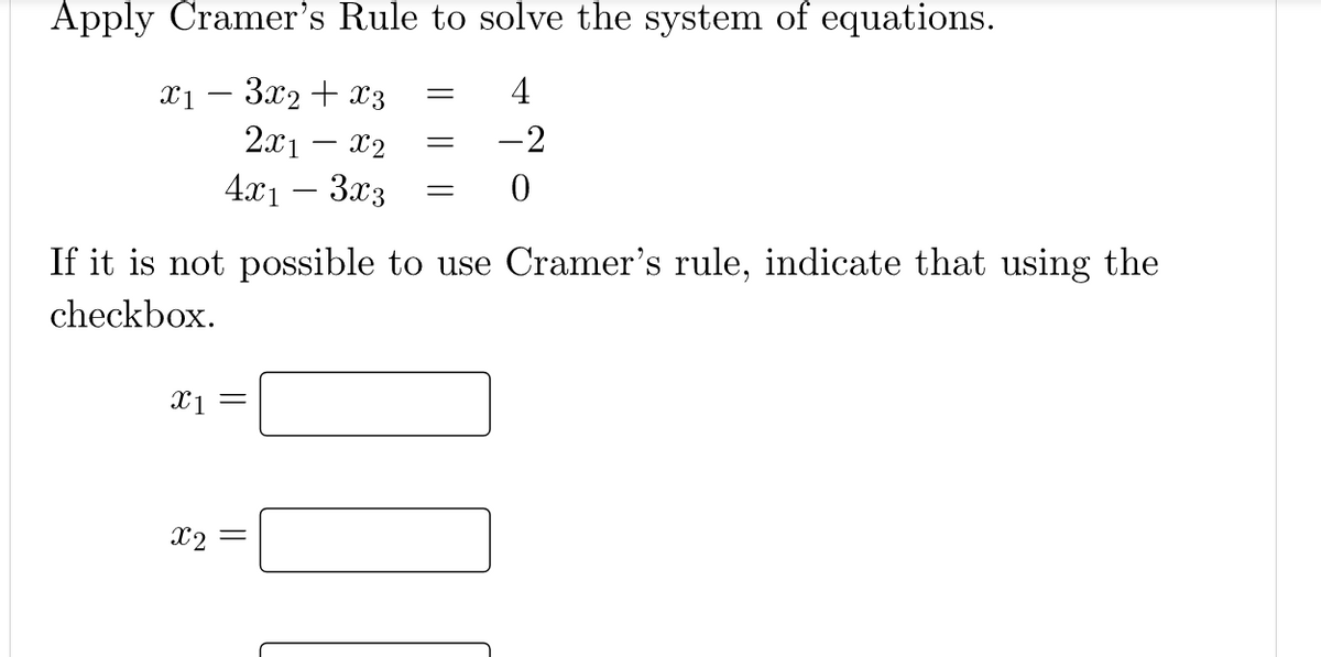 Apply Cramer's Rule to solve the system of equations.
x1 – 3x2+ x3
2x1 – x2
4
-2
4.x1 – 3x3
If it is not possible to use Cramer's rule, indicate that using the
checkbox.
X1
X2 =
||
