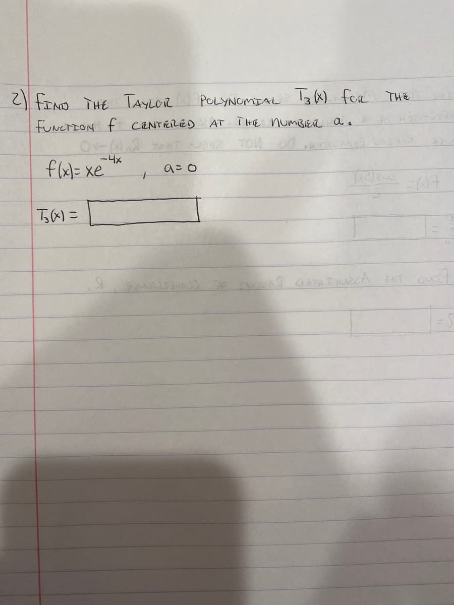 2) fIND THE TAYLOIR
POLYNOMIAL 13X) ferTHE
FUNCTION f CENTERED
AT T HE numBiEiR a .
-4x
fld= xe
aこ0
