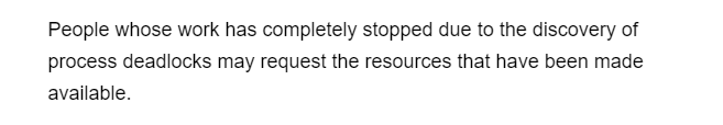 People whose work has completely stopped due to the discovery of
process deadlocks may request the resources that have been made
available.