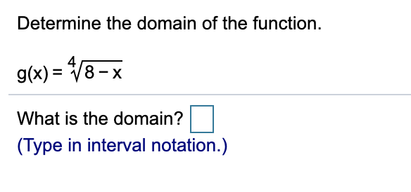 Determine the domain of the function.
g(x) = V8 - x
%3D
What is the domain?
(Type in interval notation.)
