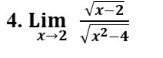 Vx-2
4. Lim
x→2 Vx2-4
