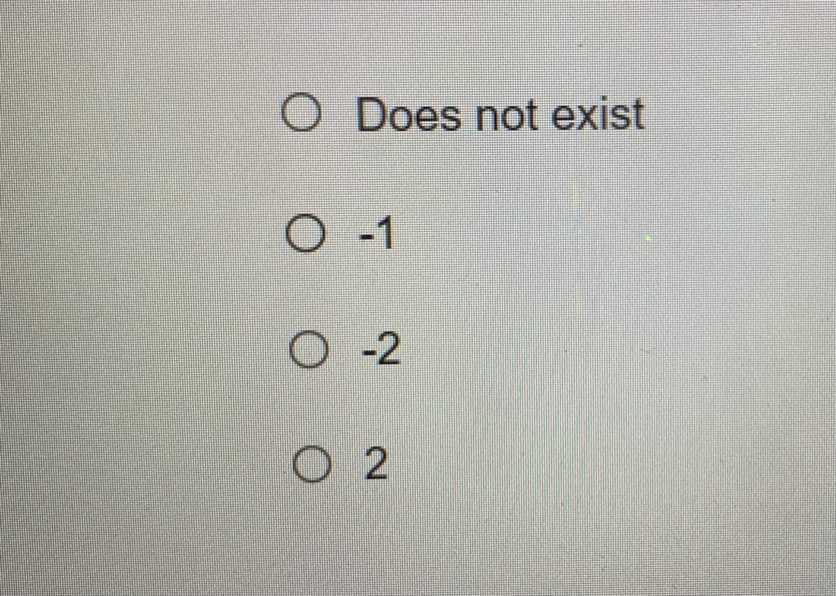 O Does not exist
O -1
O-2
O2