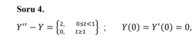 Soru 4.
Y" – Y =
lo,
{2.
t21 }; Y(0) = Y'(0) = 0,
Ost<i
