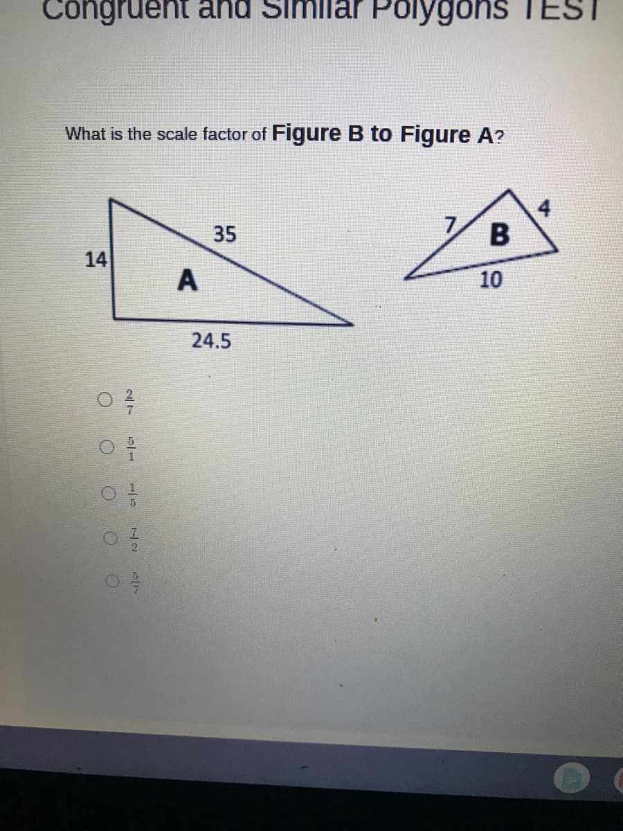 Côngruent and Similar ST
Polygons TE
What is the scale factor of Figure B to Figure A?
4.
35
14
A
10
24.5
7.
27
