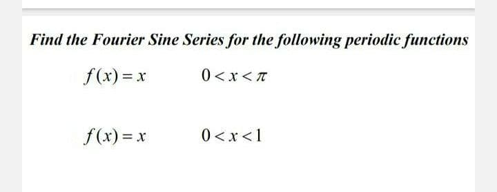 Find the Fourier Sine Series for the following periodic functions
f(x) = x
0<x<π
f(x) = x
0<x< 1