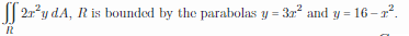 [| 21?y dA, R is bounded by the parabolas y = 32? and y = 16 – 2.
