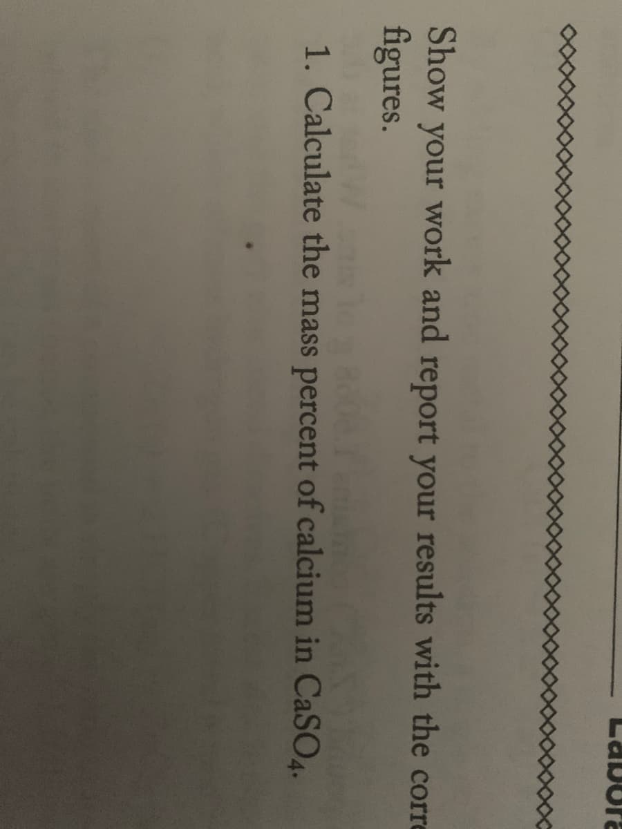 Show
your
work and
report your results with the corre
figures.
8008.
1. Calculate the mass percent of calcium in CASO4.
