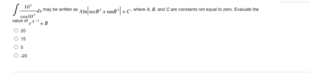 10*
-dx may be written as
+ tanB
+ C'
where A, B, and C are constants not equal to zero. Evaluate the
cos10*
value of
+B
20
15
O -20
