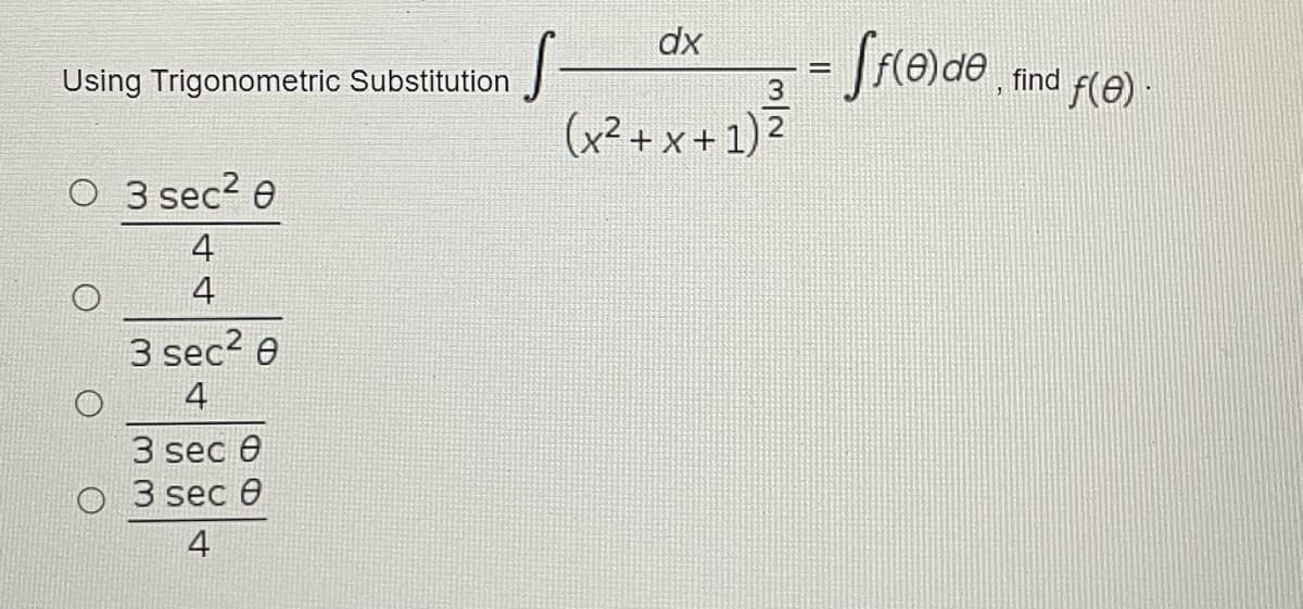 dx
- [f(e)de, find f(e) -
Using Trigonometric Substitution
3
(x² + x + 1) 2
O 3 sec2 e
4
4
3 sec? e
4
3 sec 0
O 3 sec e
4
