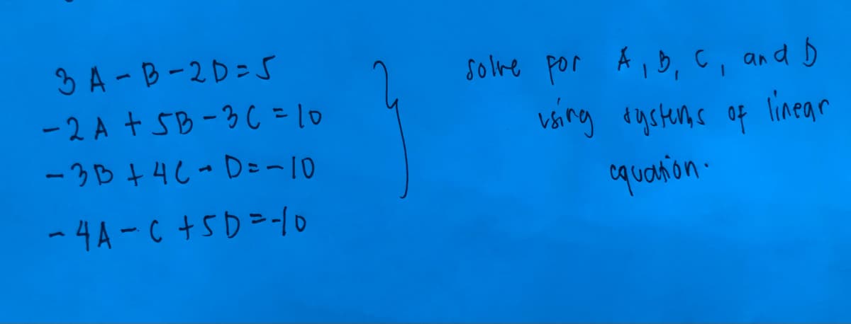 3 A - B-2D=S
-2 A + SB-3 C =10
solve por A,B,c, and D
váing egstems of linear
-3B+4C-D=-10
quahion-
-4A-C+5D=-0
1.
