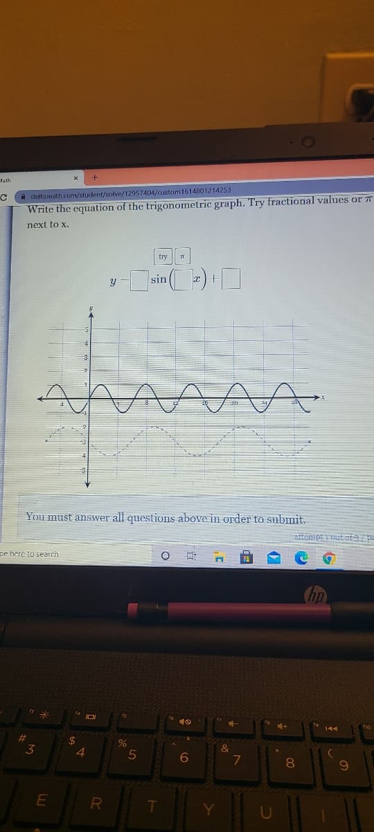 Math
A deltamath.com/student/solve/12957404/custom 1614801214253
Write the equation of the trigonometric graph. Try fractional values or T
next to x.
try
sin )
You must answer all questions above in order to submit.
attenspt routofp
pe here to search
hp
1+
#3
3
%24
4
%
&
5
7
80
RO
