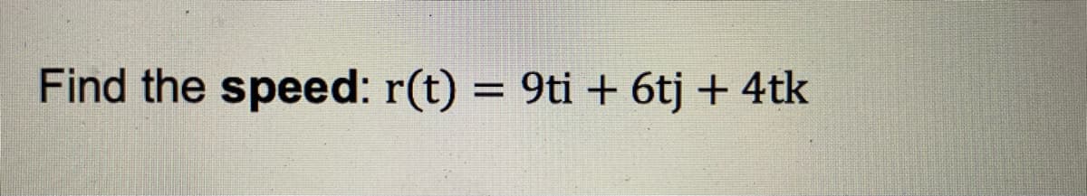 **Finding Speed from a Vector Function**

**Problem Statement:**

Given the vector function \( \mathbf{r}(t) = 9t\mathbf{i} + 6t\mathbf{j} + 4t\mathbf{k} \), find the speed.

**Solution:**

To find the speed, we need to calculate the magnitude of the velocity vector \( \mathbf{v}(t) \). The velocity vector is the derivative of the position vector function \( \mathbf{r}(t) \).

1. Given:
   \[
   \mathbf{r}(t) = 9t\mathbf{i} + 6t\mathbf{j} + 4t\mathbf{k}
   \]

2. Find the derivative of \( \mathbf{r}(t) \) with respect to \( t \) to obtain \( \mathbf{v}(t) \):
   \[
   \mathbf{v}(t) = \frac{d}{dt}(9t\mathbf{i} + 6t\mathbf{j} + 4t\mathbf{k}) = 9\mathbf{i} + 6\mathbf{j} + 4\mathbf{k}
   \]

3. The speed is the magnitude of the velocity vector \( \mathbf{v}(t) \):
   \[
   \text{Speed} = \|\mathbf{v}(t)\| = \sqrt{(9)^2 + (6)^2 + (4)^2}
   \]
   
4. Calculate the magnitude:
   \[
   \text{Speed} = \sqrt{81 + 36 + 16} = \sqrt{133}
   \]

Therefore, the speed is \( \sqrt{133} \) units per time unit.