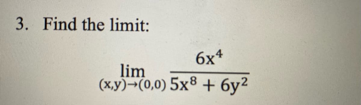 3. Find the limit:
6x4
lim
(x,y)-(0,0) 5x8 + 6y²