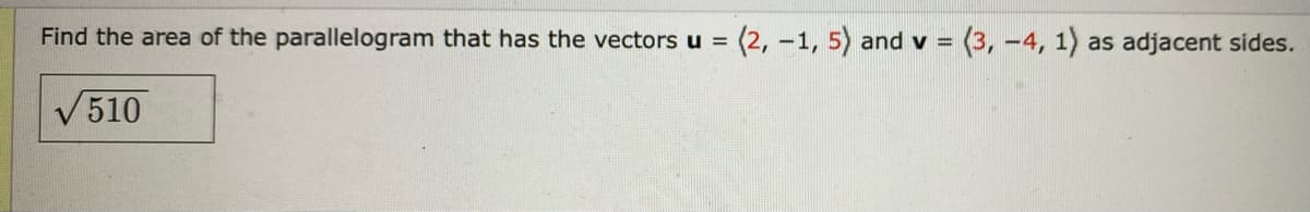 Find the area of the parallelogram that has the vectors u = (2, -1, 5) and v = (3, -4, 1) as adjacent sides.
√510