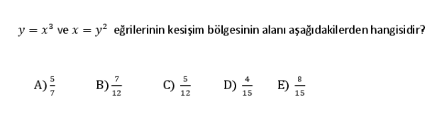 y = x³ ve x = y? eğrilerinin kesişim bölgesinin alanı aşağıdakilerden hangisidir?
E)
D)
A)
B)
15
