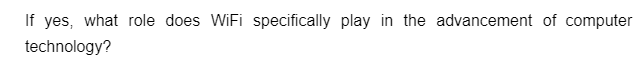 If yes, what role does WiFi specifically play in the advancement of computer
technology?