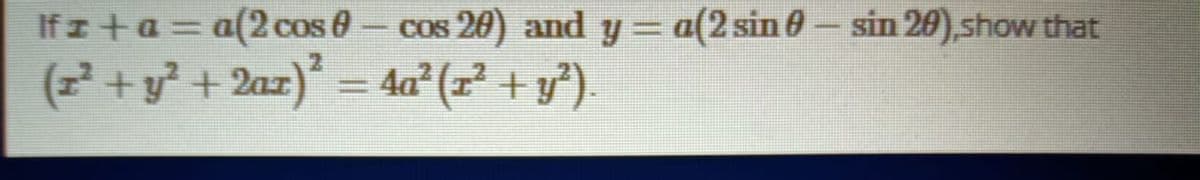 Ifz ta = a(2cos 0- cos 20) and y = a(2 sin 0 – sin 20),show that
%3D
(2 + y° + 2az)° = 4a² (2 + y')
%3D
