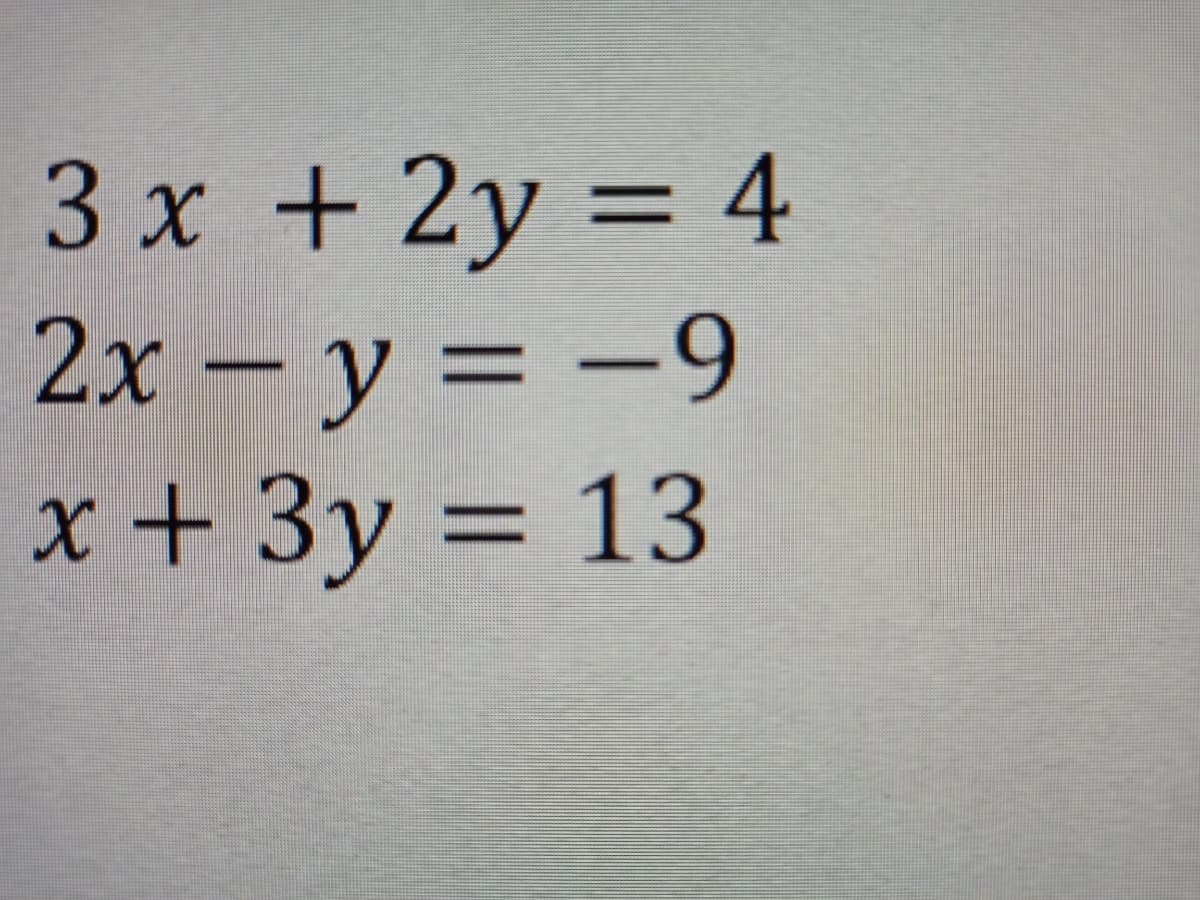 3x + 2y = 4
2x − y = −9
x + 3y = 13