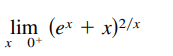 lim (ex + x)²/x
* 0+
