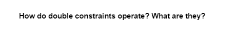 How do double constraints operate? What are they?