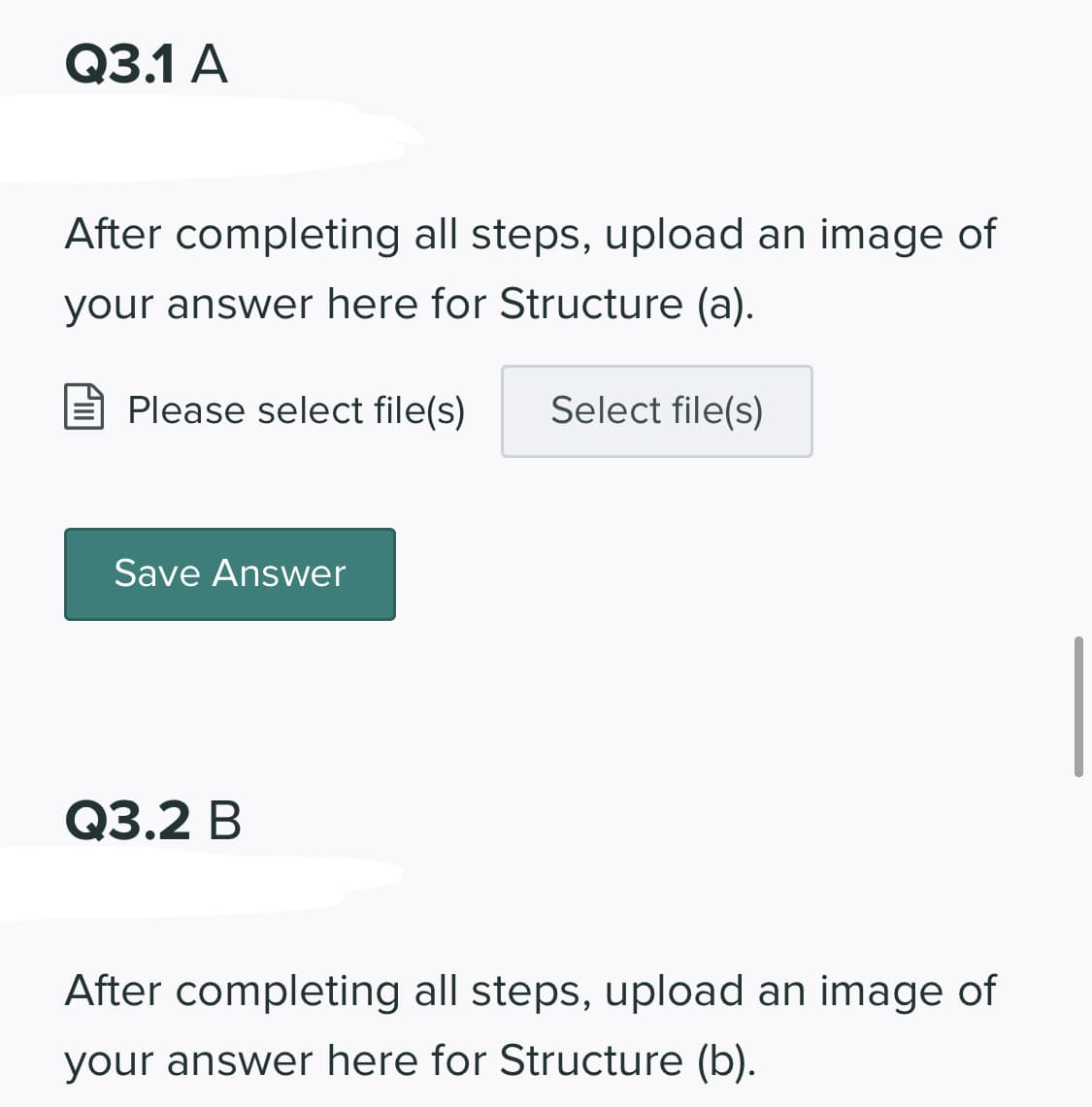 О3.1 А
After completing all steps, upload an image of
your answer here for Structure (a).
Please select file(s)
Select file(s)
Save Answer
Q3.2 В
After completing all steps, upload an image of
your answer here for Structure (b).
