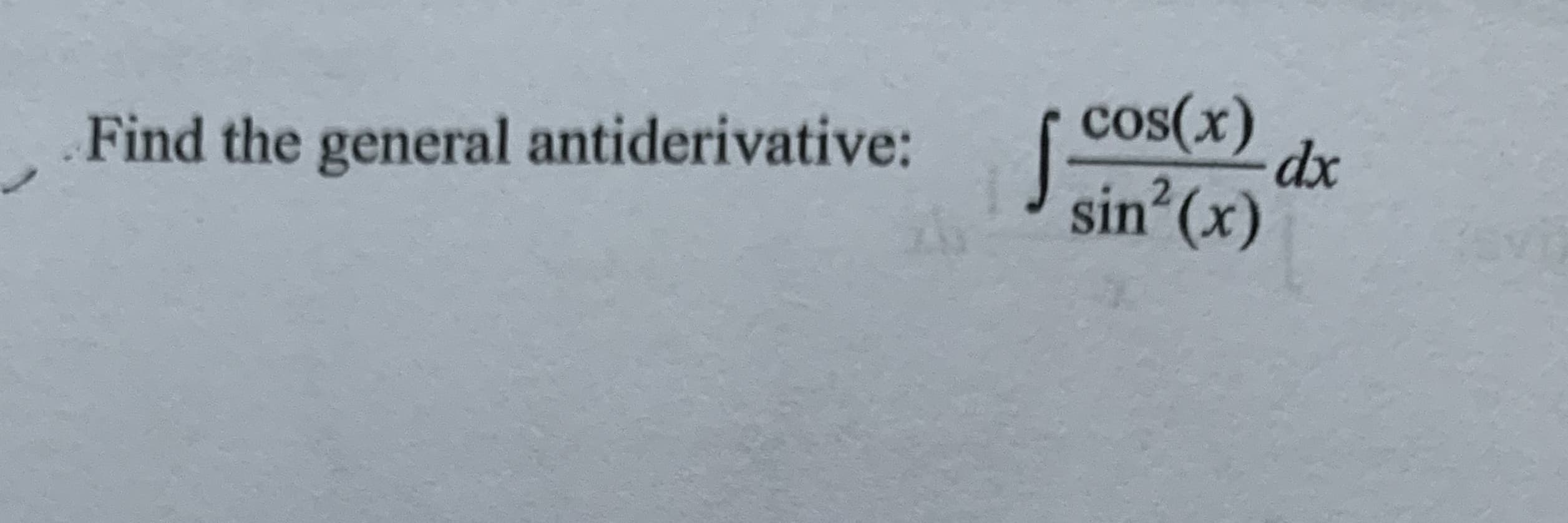 cos(x)
dx
Find the general antiderivative:
J sin (x)
