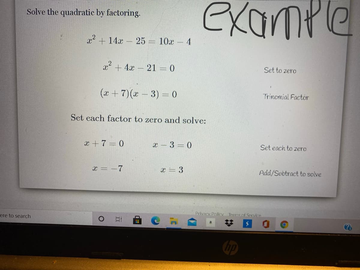 ## Solving Quadratics by Factoring: Step-by-Step Example

To solve the quadratic equation by factoring, follow this step-by-step guide.

### Step 1: Set the quadratic expression to zero

Start with your quadratic equation. For this example we have:

\[ x^2 + 14x - 25 = 10x - 4 \]

First, move all the terms to one side to set the equation to zero:

\[ x^2 + 14x - 25 - 10x + 4 = 0 \]

Simplify the expression:

\[ x^2 + 4x - 21 = 0 \]

### Step 2: Factor the quadratic equation

Next, factor the quadratic expression. For this example, the quadratic expression \( x^2 + 4x - 21 \) factors into:

\[ (x + 7)(x - 3) = 0 \]

### Step 3: Set each factor to zero and solve

After factoring the equation, set each factor equal to zero to solve for \( x \):

\[ x + 7 = 0 \quad \text{or} \quad x - 3 = 0 \]

Then, solve each equation:

1. For \( x + 7 = 0 \):

\[ x = -7 \]

2. For \( x - 3 = 0 \):

\[ x = 3 \]

### Solution

The solutions to the quadratic equation \( x^2 + 4x - 21 = 0 \) are:

\[ x = -7 \quad \text{or} \quad x = 3 \]

This step-by-step example illustrates how to solve a quadratic equation by factoring, setting each factor to zero, and solving for \( x \).