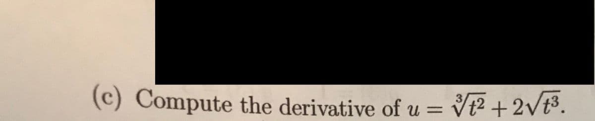 (c) Compute the derivative of \( u = \sqrt[3]{t^2} + 2\sqrt{t^3} \).