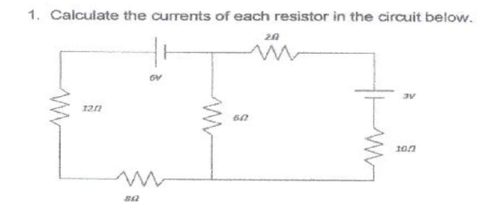 1. Calculate the currents of each resistor in the circuit below.
