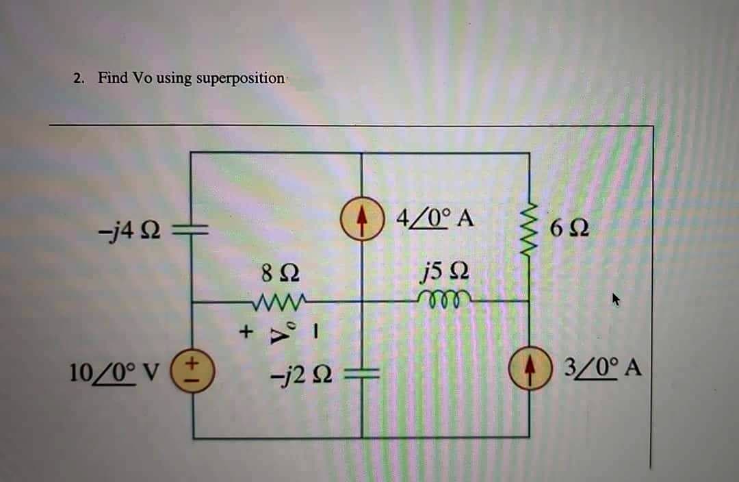 2. Find Vo using superposition
-j4 Ω =
8 Ω
+1
10/0° V
-j2 Ω
4 ) 4/0° A
j5 Ω
6Ω
3/0° A